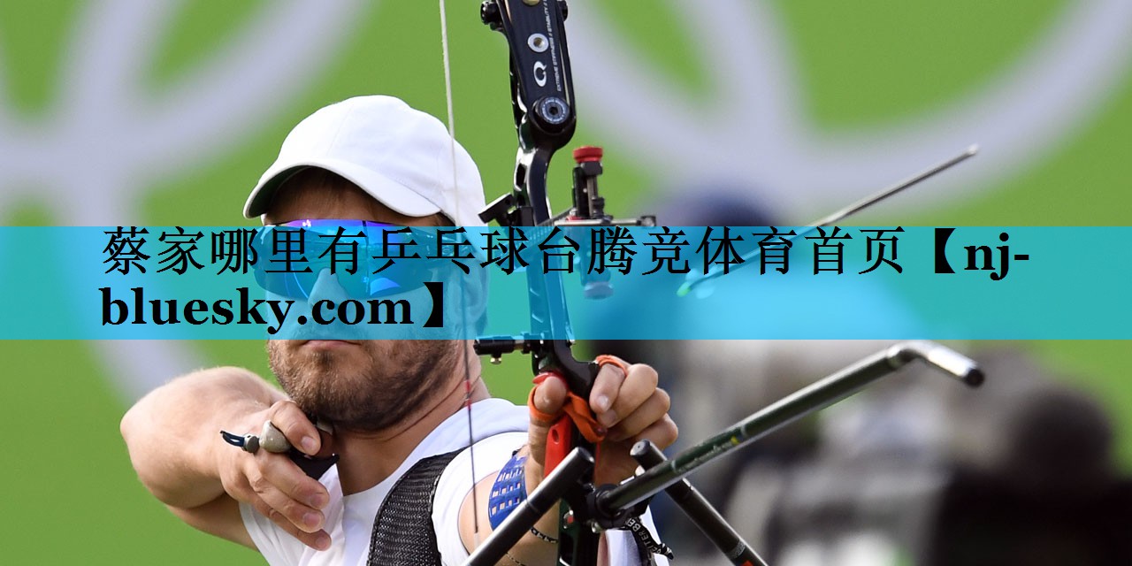 蔡家哪里有乒乓球台腾竞体育首页
