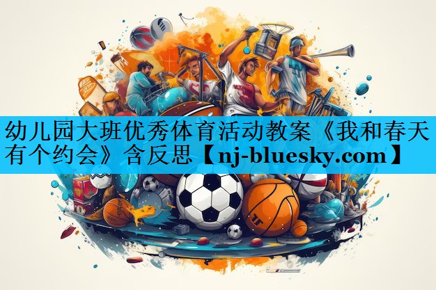 幼儿园大班优秀体育活动教案《我和春天有个约会》含反思