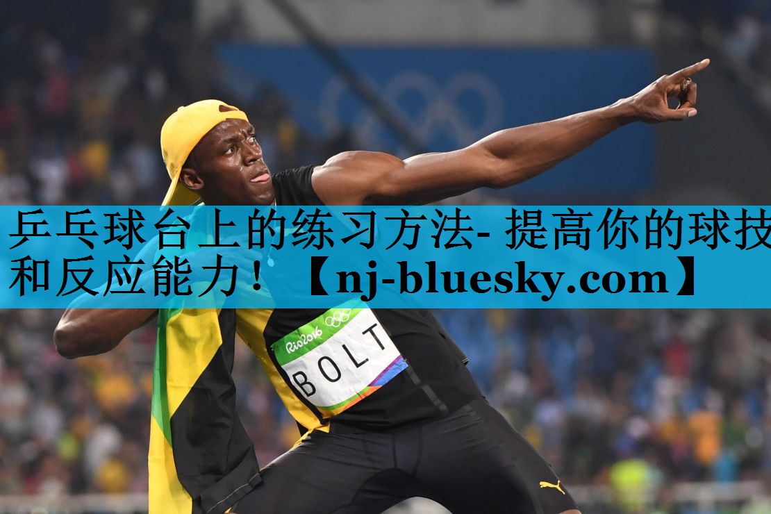 乒乓球台上的练习方法- 提高你的球技和反应能力！