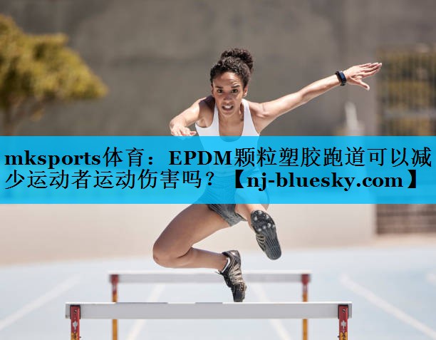 EPDM颗粒塑胶跑道可以减少运动者运动伤害吗? EPDM颗粒塑胶跑道可以减少运动者运动伤害吗?