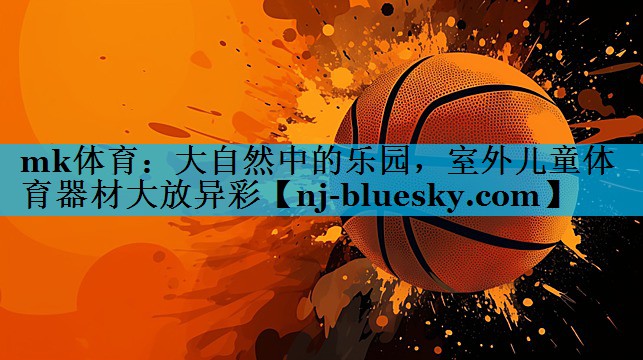 大自然中的乐园,室外儿童体育器材大放异彩 大自然中的乐园,室外儿童体育器材大放异彩