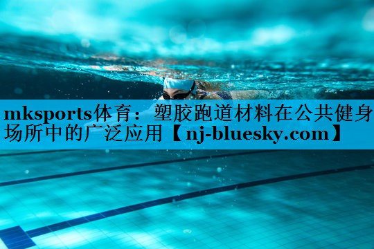 塑胶跑道材料在公共健身场所中的广泛应用 塑胶跑道材料在公共健身场所中的广泛应用